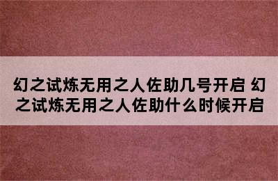 幻之试炼无用之人佐助几号开启 幻之试炼无用之人佐助什么时候开启